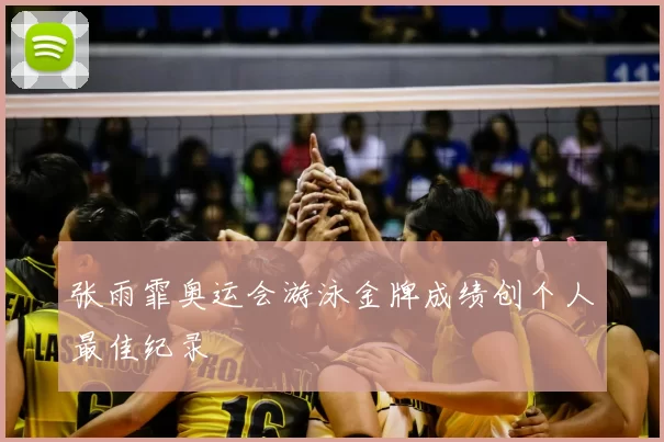 张雨霏奥运会游泳金牌成绩创个人最佳纪录