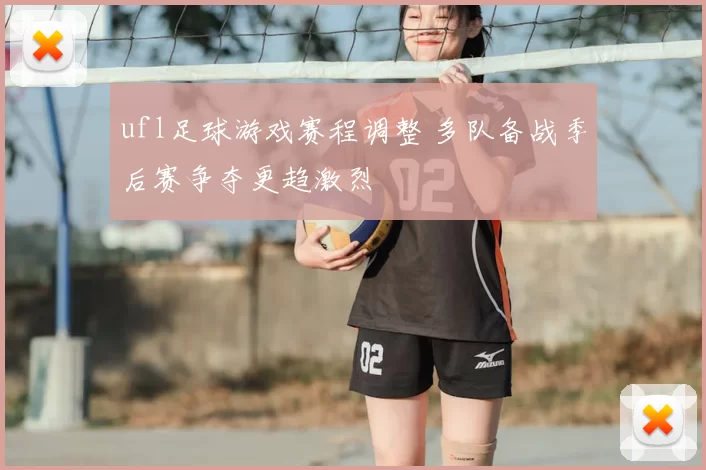 ufl足球游戏赛程调整 多队备战季后赛争夺更趋激烈