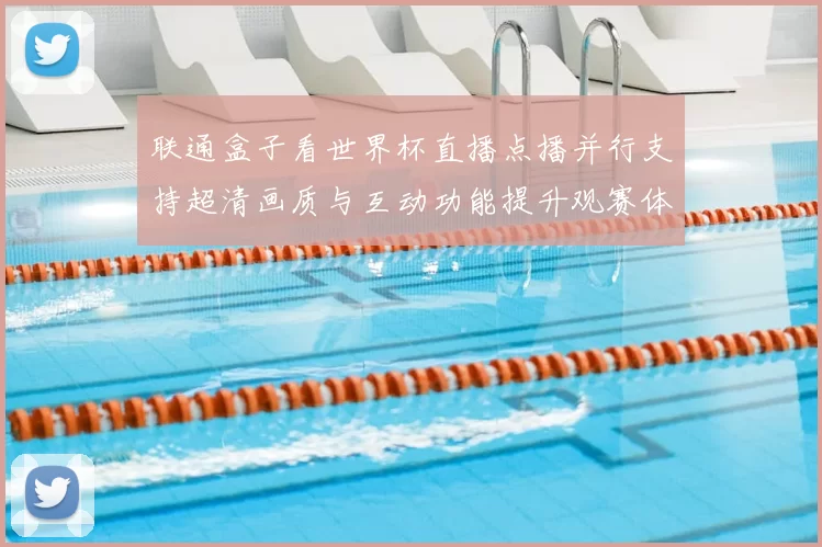 联通盒子看世界杯直播点播并行支持超清画质与互动功能提升观赛体验