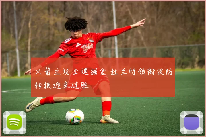 火箭主场击退掘金 杜兰特领衔攻防转换迎来连胜