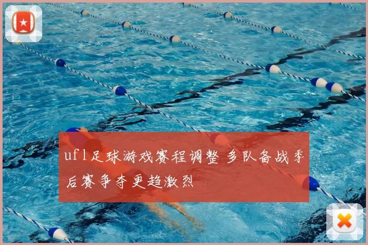 ufl足球游戏赛程调整 多队备战季后赛争夺更趋激烈
