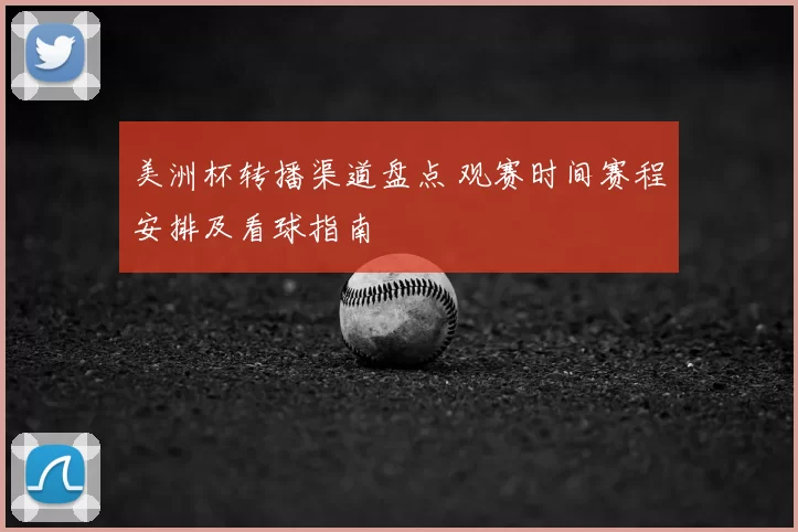 美洲杯转播渠道盘点 观赛时间赛程安排及看球指南